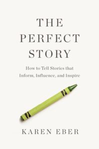 The Perfect Story: How to Tell Stories that Inform, Influence, and Inspire